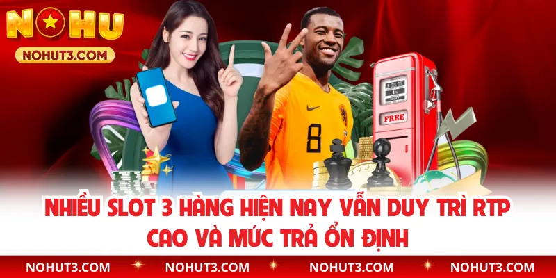 Nhiều slot 3 hàng hiện nay vẫn duy trì RTP cao và mức trả ổn định