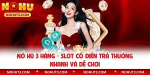 Nổ hũ 3 hàng - Slot cổ điển trả thưởng nhanh và dễ chơi