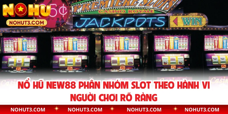 Nổ hũ NEW88 phân nhóm slot theo hành vi người chơi rõ ràng