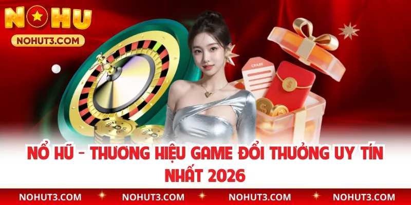 Nổ Hũ - Thương Hiệu Game Đổi Thưởng Uy Tín Nhất 2026