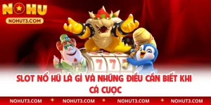 Slot Nổ Hũ Là Gì Và Những Điều Cần Biết Khi Cá Cược